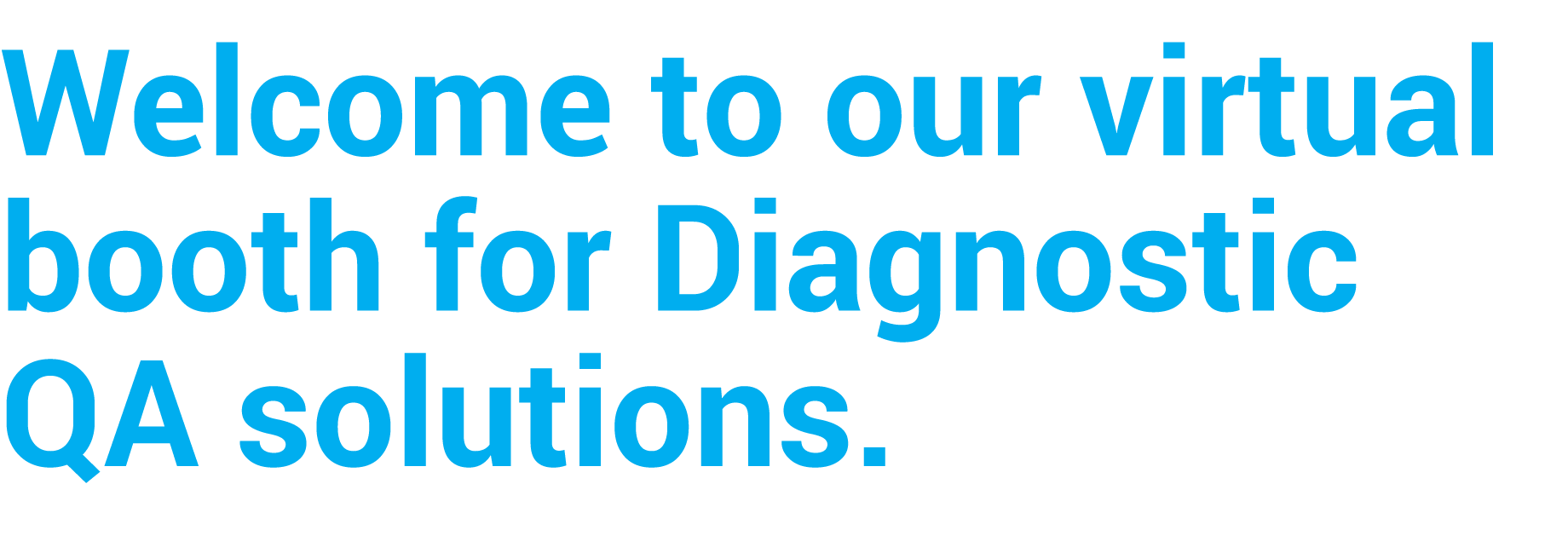 Welcome to our virtual booth for Diagnostic QA solutions  